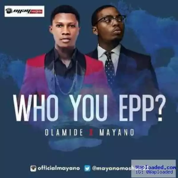 Mayano - Who You Epp? Ft. Olamide